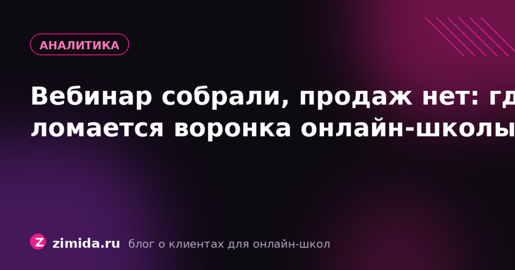 Вебинар собрали, продаж нет: где ломается воронка онлайн-школы